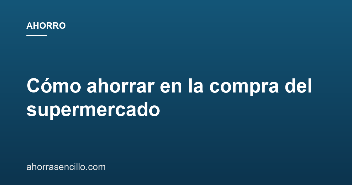 Cómo ahorrar en la compra del supermercado