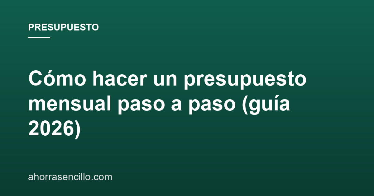 Cómo hacer un presupuesto mensual paso a paso (guía 2026)