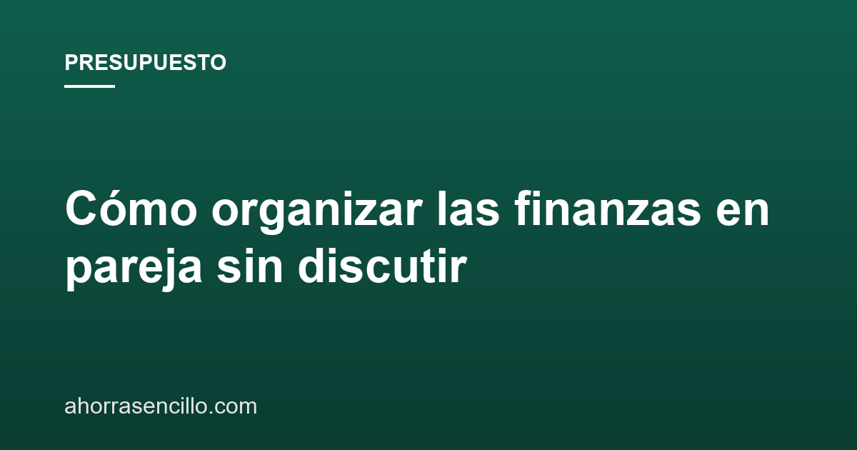 Cómo organizar las finanzas en pareja sin discutir