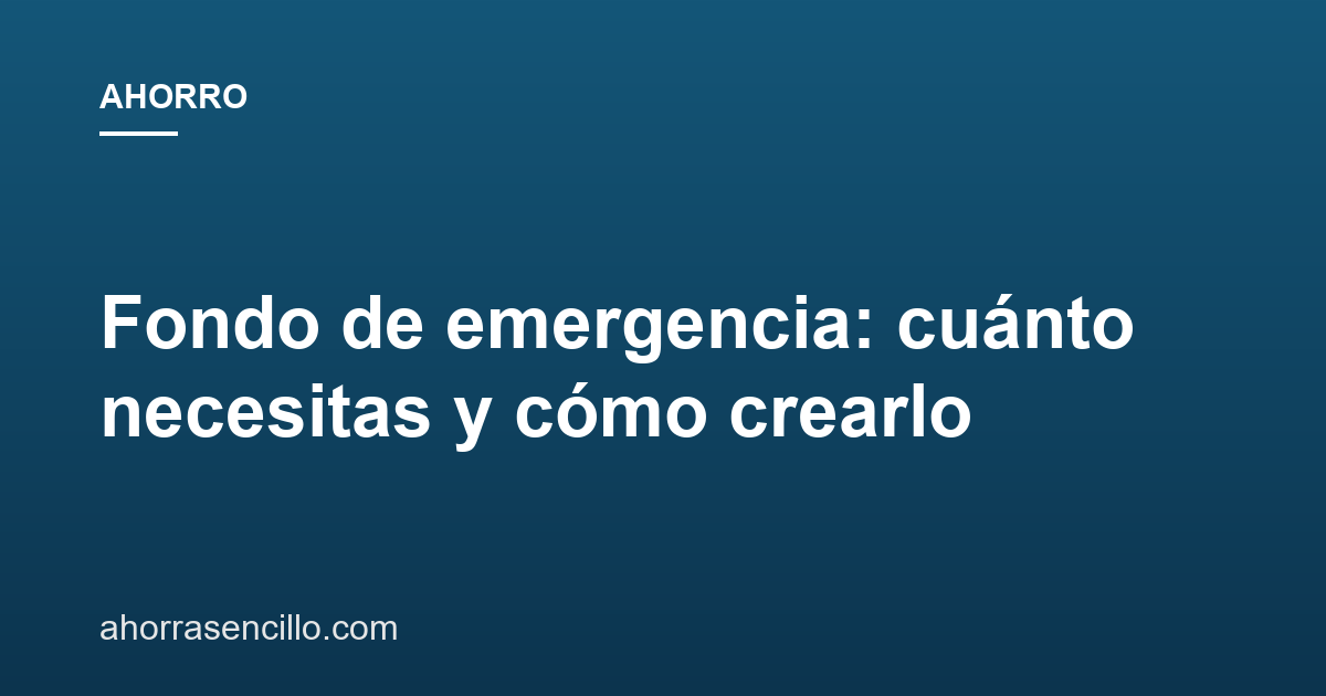 Fondo de emergencia: cuánto necesitas y cómo crearlo