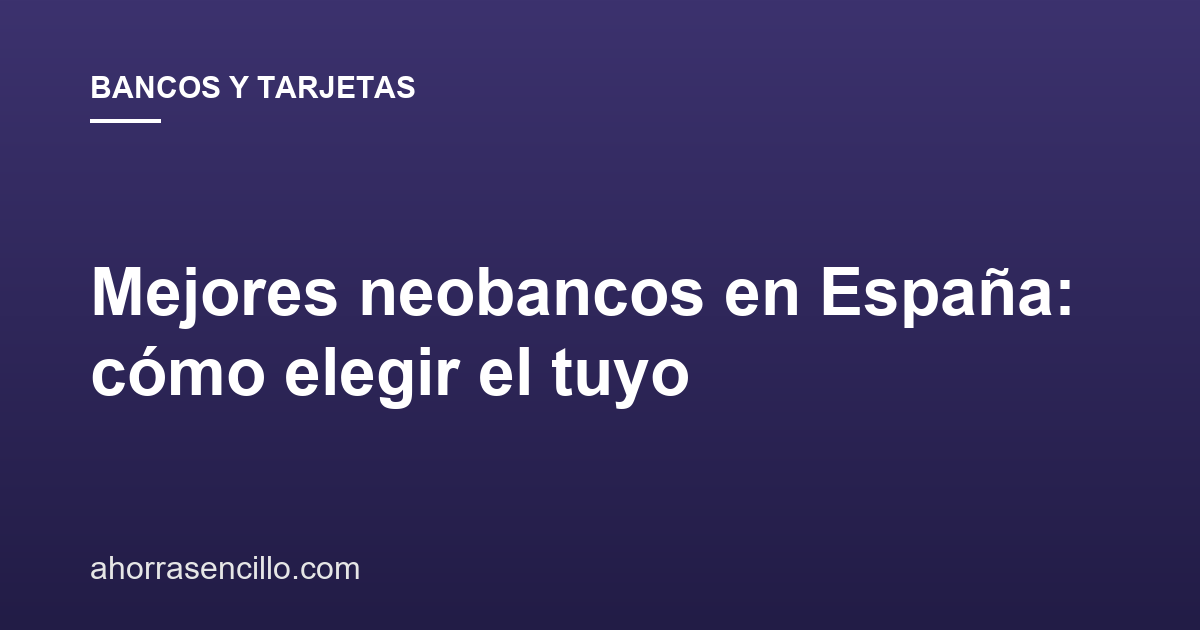 Mejores neobancos en España: cómo elegir el tuyo