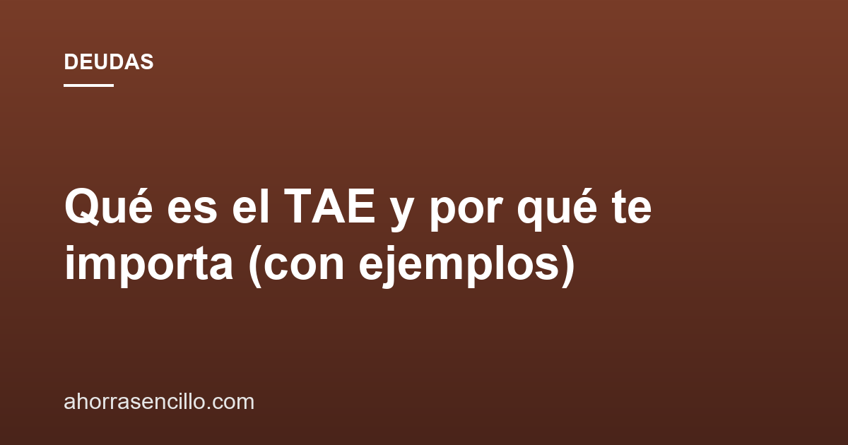 Qué es el TAE y por qué te importa (con ejemplos)