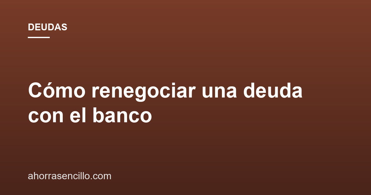 Cómo renegociar una deuda con el banco