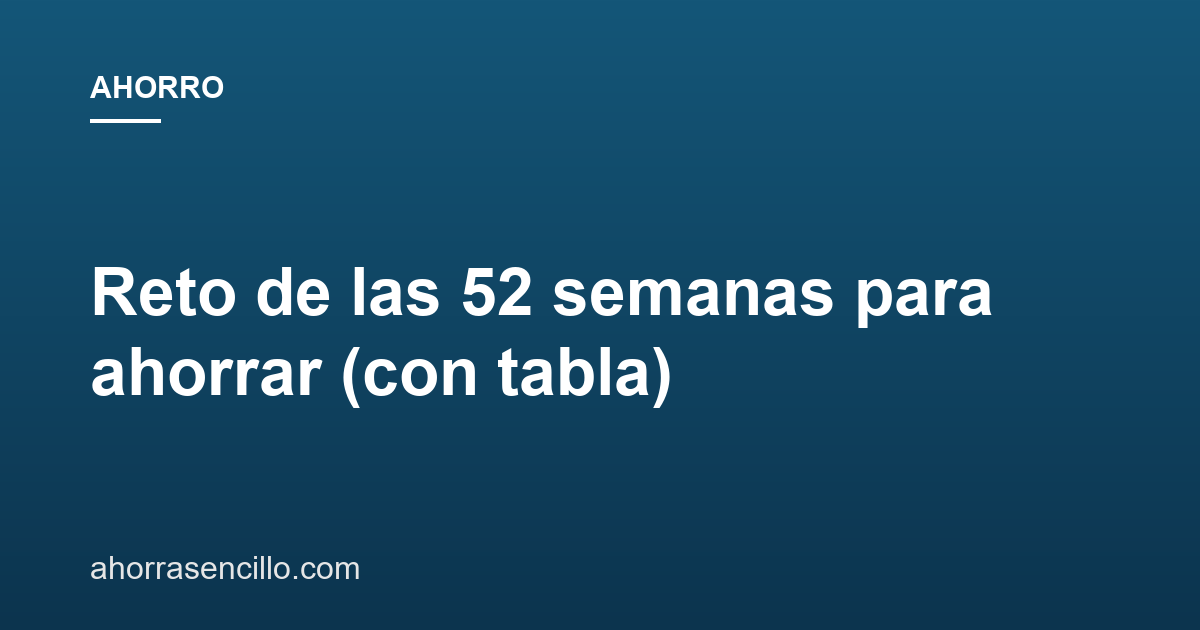 Reto de las 52 semanas para ahorrar (con tabla)